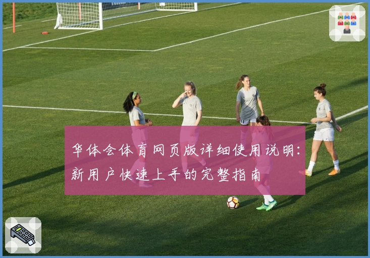 华体会体育网页版详细使用说明：新用户快速上手的完整指南
