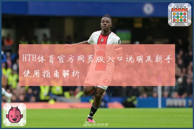 HTH体育官方网页版入口说明及新手使用指南解析